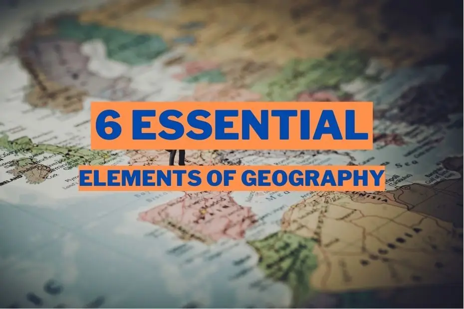 Essential Elements Of A Map 6 Essential Elements Of Geography: How Do They Affect You? | Spatial Post