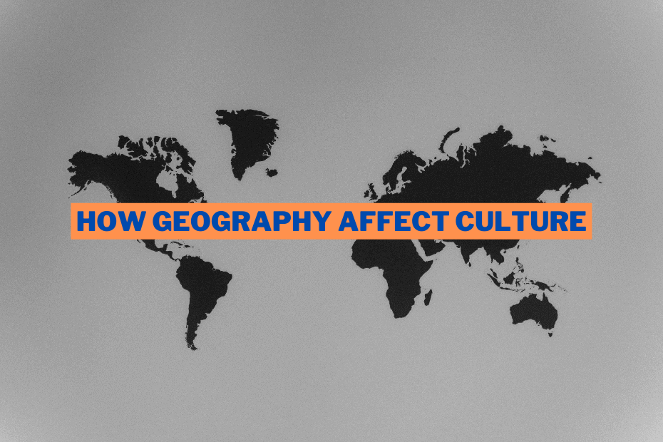 How Does Geography Affect Culture Discover The Cultural Differences 