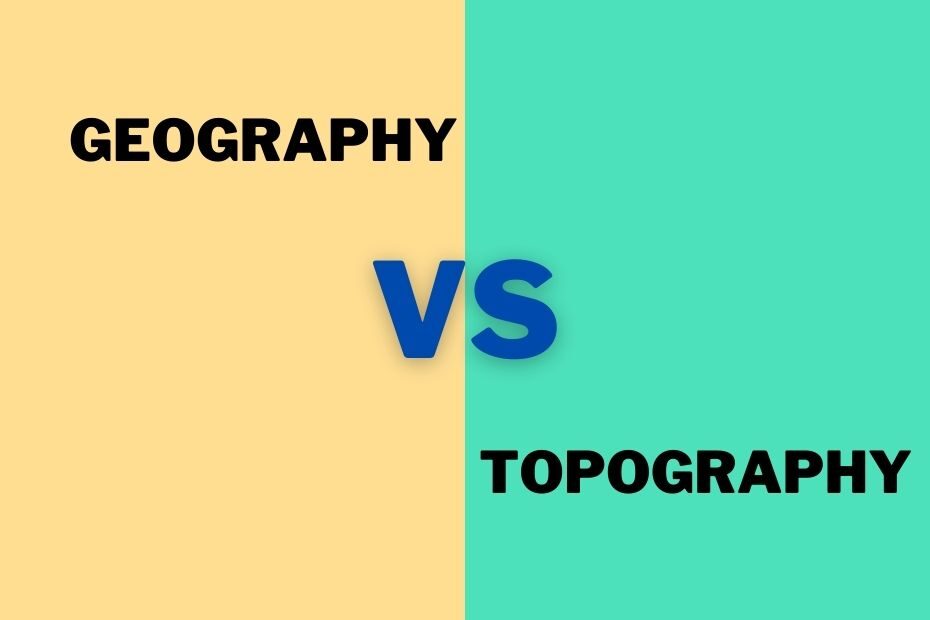 Difference Between Geography and Topography
