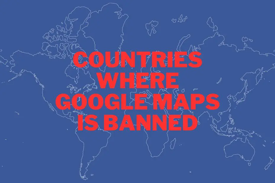 What countries banned Google Maps?