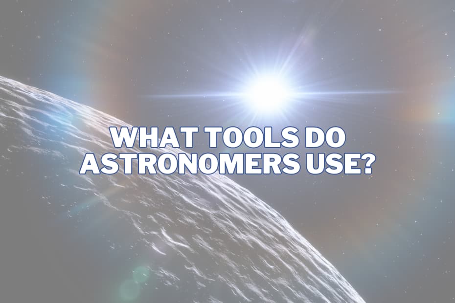 What Tools Do Astronomers Use