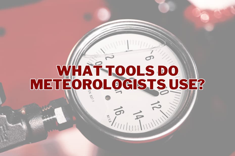 What Tools Do Meteorologists Use