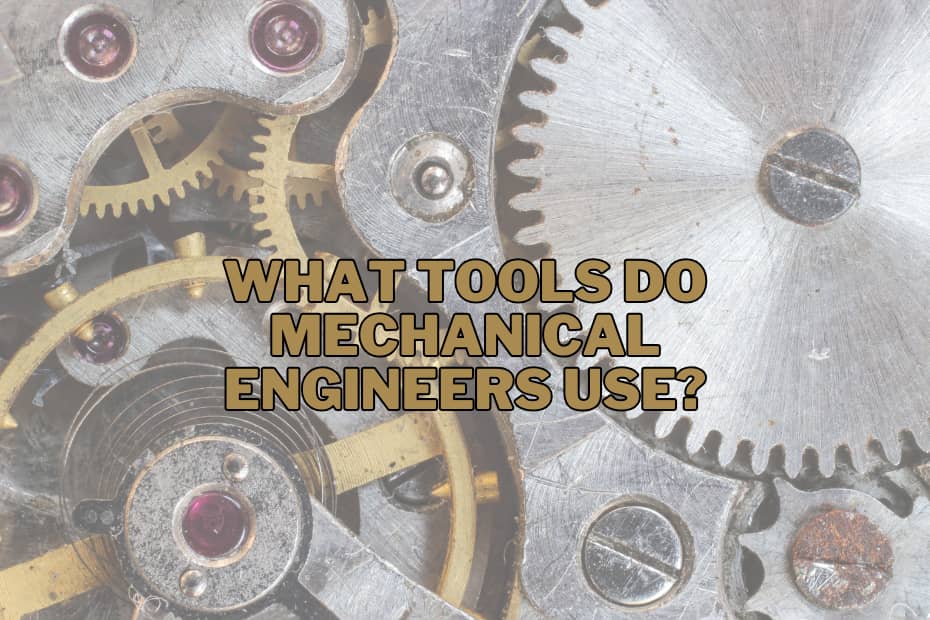 What Tools Do Mechanical Engineers Use